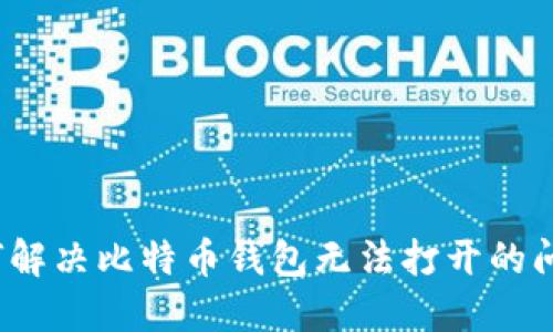如何解决比特币钱包无法打开的问题？