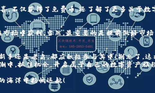   IM钱包最新免费领币活动，轻松获取数字资产！ / 
 guanjianci IM钱包, 免费领币, 数字资产 /guanjianci 

IM钱包：数字资产管理的拓荒者
在这个互联网金融飞速发展的时代，数字资产已经渗透到我们生活的方方面面。IM钱包作为一款颇受欢迎的数字资产管理工具，以其界面友好、功能强大而备受用户青睐。今天，我要和大家分享的是IM钱包最新的免费领币活动，这无疑是一个获取数字资产的好机会哦！

什么是IM钱包？
首先，让我们来了解一下IM钱包。IM钱包是一款集成了多种数字货币的管理平台，用户可以在这里存储、发送和接收各种数字资产，操作简单、安全可靠。IM钱包的出现，开启了普通用户进入数字货币世界的大门，让每一个想要参与其中的人都能拥有属于自己的钱包。

免费领币活动的惊喜来袭！
最近，IM钱包推出了一项令人振奋的免费领币活动！用户只需完成一些简单的任务，就能获得免费的数字货币，真是让人心动不已！想要了解具体的活动细节吗？接下来就让我为您详细介绍！

活动参与方式
参与IM钱包的免费领币活动，你只需要按照以下几个简单步骤操作即可。首先，下载并安装IM钱包客户端，注册账号。如果你之前已经注册，那就直接登录吧！多么令人期待！
接下来，进入活动页面，按照系统提示完成指定的任务。通常，这些任务包括邀请好友注册、参与社区讨论、完成资产交易等。每完成一项任务，你就能获得相应的奖励。这些奖励通常以数字资产的形式提供，比如流行的比特币、以太坊等等。

活动时间及条件
需要注意的是，这项活动通常是限时的哦！为了确保每一位用户都能参与，IM钱包会设定一个时间段，例如一个月内有效。在活动期间，只要你的操作足够活跃，就能不断获取奖励。此外，活动可能会有限制，比如仅对新用户开放，或者每位用户仅需参与一次，大家要密切关注IM钱包的官方公告哦！

这场活动的魅力所在
那么，IM钱包的免费领币活动究竟有什么魅力呢？首先，它为用户提供了一个零成本获取数字资产的机会，让更多人能够轻松迈入数字货币的世界。其次，通过完成任务，用户不仅能获得奖励，更能提高对于数字资产的理解和使用能力。这对于新手朋友们来说，简直是一个绝佳的学习机会！

为什么选择IM钱包？
有了免费的领币活动，很多用户可能会好奇，为什么要选择IM钱包呢？答案其实很简单！IM钱包不仅操作简便，还有着强大的安全保障。钱包采用了多重加密技术，确保用户的资产安全。此外，IM钱包还不断更新，提高用户的使用体验，这种对产品的用心，正是用户所看重的。

用户的热烈反馈
在参与活动的过程中，用户们纷纷分享了自己的体验。在社交媒体上，许多用户兴奋地表示，活动让他们收获了意想不到的惊喜，不仅获得了免费币，还了解了更多关于数字货币的知识。看着自己的账户余额不断增加，那种满足感，真是无与伦比！

小贴士：如何有效利用获得的币
获得了免费的数字资产之后，如何合理利用变得尤为重要！你可以选择将其长期持有，期待未来的升值；或者进行交易，尝试在市场中获利。当然，最重要的是提前做好市场调研，了解不同币种的走势与风险，多么有趣的挑战啊！

总结：抓住机会，开启数字资产之旅
总的来说，IM钱包的免费领币活动为广大用户提供了一个良好的机会，让我们能够更轻松地接触并使用数字资产。无论你是新手还是老鸟，都应积极参与其中！别忘了，这样的机会可不是每天都有哦！
在这个瞬息万变的数字经济时代，IM钱包凭借其卓越的服务，不断引领用户进军数字资产的崭新世界。让我们一起在这个浪潮中，抓住机会，开启属于自己的数字资产旅程吧！多么令人兴奋的时刻！

最后，希望大家在参与活动的同时，也能保持警惕，不要轻信网络中的不实信息。理性投资，合理规划，才能让我们在数字资产的海洋中扬帆远航！