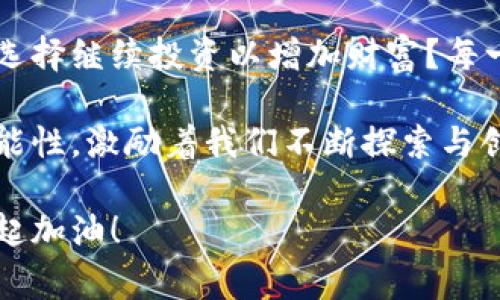    提币到比特币钱包后的重要步骤与注意事项  / 

 guanjianci  比特币, 钱包, 提币流程  /guanjianci 

第一步：确认到账与交易状态

在您将比特币提币到钱包后，首先要做的就是确认您的交易是否成功到账！这一步至关重要，稍微一不小心就可能导致您的资金损失。在交易所提币时，系统会生成一笔交易记录，您可以在交易平台上查看这笔交易的状态。如果看到交易状态是“已完成”，那么您就可以自信地打开您的比特币钱包进行查看了！

检查到账情况时，您可以在钱包的首页直接查看您的余额。多么令人振奋！看着自己辛苦获得的财富落到实处，心中产生一种满足感与成就感。在这个瞬间，您会想到自己可能经历的波折与努力。

第二步：关注交易确认数量

提币到比特币钱包后，您还需要注意交易确认数量。每一笔比特币交易的确认数由网络的矿工确认，通常情况下，一笔交易需要经过六个确认才能认为是安全和不可逆转的。这也是为什么您在提币后，余额上可能会有延迟的原因！

在实际操作中，有些钱包和交易所提供的界面会显示确认数量。希望您的交易能够尽快获得确认，这样您就可以安心使用自己的比特币了！此时，您也可以了解一下区块链的运行机制，分享给志同道合的朋友，让大家感受这一技术的魅力。

第三步：了解安全防护

毕竟数字货币的安全性至关重要，特别是在我们提币之后，我们需要更加小心！建议您使用一些安全措施来保护自己的比特币钱包，如开启双重认证、定期更换密码等。这些小细节往往能够为您避免不必要的损失。

当然，也要对钱包本身的安全性有所了解！市面上有很多种类型的钱包，包括热钱包、冷钱包、硬件钱包等。根据您的使用习惯和安全需求，选择一个适合自己的钱包。那么在接下来的日子里，您就能够放心地守护自己的比特币资产了！

第四步：考虑投资策略

当您的比特币成功到账并且安全保护好之后，接下来值得思考的就是您的投资策略了！很多人选择持有（HODL）比特币，期望在未来的某一天获取更高的回报，而另一些人则可能会选择分批卖出以锁定利润。这是一个需要耐心和策略的过程，务必要抉择好！

在这一过程中，可以加入一些比特币社区，和志同道合的人一起讨论、分享您的投资心得。在交流中，您可能会收获许多意想不到的建议和灵感！这是一种美妙的互动，仿佛让您在茫茫数字货币海洋中找到了一艘同路的船！

第五步：关注市场动态

比特币市场相对波动，及时关注市场动态能够让您更好地把握时机！通过各种资讯平台、社交媒体，及时获取比特币新闻与行情，您会感受到市场的脉搏。了解行业动态、政策法规，参与相关研讨，让您在投资的道路上行稳致远。

正如一句话所说：“知己知彼，百战不殆！”让我们一起通过获取信息，抓住机遇，迎接数字货币的时代！

第六步：对未来的展望与思考

最后，当您把比特币成功提到钱包并做好了所有必要的步骤后，值得您坐下来思考您的未来目标。是想用比特币来实现梦想中的旅程，还是选择继续投资以增加财富？每一次选择都是人生的新起点！

数字货币不仅仅是财富的象征，更是时代发展的趋势。展望未来，无论在技术革新还是市场环境方面，比特币与区块链都将会带来更多的可能性，激励着我们不断探索与创新！多么令人期待！让我们共同携手，迎接这场数字货币革命的盛宴！

希望通过以上的步骤与思考，您在提币之后能更加从容应对，让自己的比特币之路越走越稳。因为每一步都是您通往成功的积累，让我们一起加油！