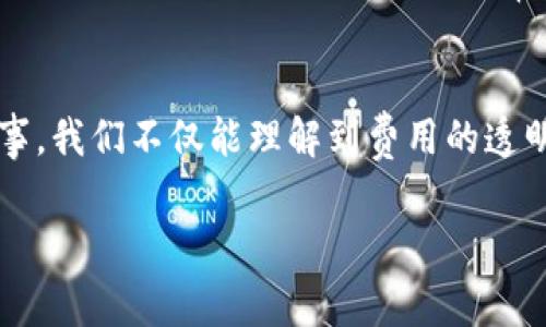 在使用im钱包进行转出时，涉及到的手续费主要取决于多个因素，包括转出金额、转账网络的拥堵情况、以及你选择的转账方式等。以下是一些常见的情况和收费标准：

1. 基本手续费概述
很多电子钱包在进行转账时会收取一定比例的手续费。im钱包作为一种流行的数字钱包，其手续费通常会在转账前展示，让用户能够清晰了解费用。例如，大部分情况下，手续费可能是转账金额的1%至2%。这意味着如果你转账1000元，可能需要支付10至20元的手续费。

2. 转账方式对手续费的影响
不同的转账方式可能会导致手续费的不同。一般来说，使用银行转账的手续费往往比通过其他电子支付方式（如信用卡或借记卡）更高，因为银行需要收取其服务费用。而使用im钱包内部转账，手续费可能会比较低，甚至在某些情况下是免费的。了解这一点，可以帮助用户在进行大额转账时选择更加划算的方式！

3. 网络拥堵与手续费波动
在某些时刻，例如节假日或大型活动期间，由于网络交易量剧增，转账手续费可能会随之上升。这是因为网络拥堵导致交易处理变慢，交易所需的费用也会随之上升，或许在这些时候使用im钱包进行转账会需要额外支付一笔费用。想想，如果你在一个非常忙碌的时段进行转账，还要考虑到账时间，这真的令人感到棘手啊！

4. 如何减免手续费
如果你经常使用im钱包进行转账，了解哪些情况可能会减免手续费就显得尤为重要。许多电子钱包在特定情况下（如推广活动、节日等）会免除转账手续费。此外，选择更高效的转账时间（避免高峰时段）也可以帮助你节省一部分成本。要知道，精打细算是我们每一个人的必修课，多么值得庆祝的一件事啊！

5. 手续费的透明性
使用im钱包的用户通常可以在app内清楚看到手续费的计算标准和明细，这为用户提供了很大的便利和透明度。在进行转账之前，用户可以准确估算到手金额，从而合理安排自己的预算。这种透明的方法真的让人感到放心，能够在数字金融领域明明白白消费，多么令人愉快的体验啊！

6. 结论
总体而言，im钱包转出的手续费受到多方面因素的影响，包括转账金额、时间和选择的支付方式等。了解这些信息能够帮助用户做出更加明智的决策，同时避免不必要的损失。无论是日常生活中的小额转账，还是大额资金的移动，理解手续费的构成都是非常重要的。期待用户能够在使用im钱包的过程中，体验到更加便捷和高效的金融服务！

7. 用户反馈与实际体验
许多用户在使用im钱包进行转账时，会主动分享他们的体验。这些真实的反馈对于其他用户选择合适的转账方式、了解手续费等非常有帮助。通过这些故事，我们不仅能理解到费用的透明度，还能感受到社区之间的温暖与支持。在未来的使用过程中，保持与其他用户的互动，能让我们更好地享受数字钱包带来的便利！

希望这些信息能够帮助你更好地理解im钱包转出所需的手续费，如果你有任何其他问题或困惑，随时可以寻求帮助，或者查阅官方指南了解更多细节！