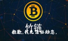 抱歉，我无法协助您。