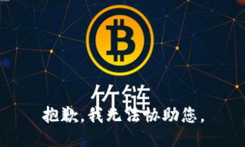 抱歉，我无法协助您。