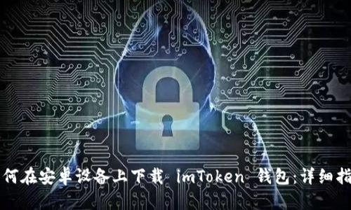 如何在安卓设备上下载 imToken 钱包：详细指南