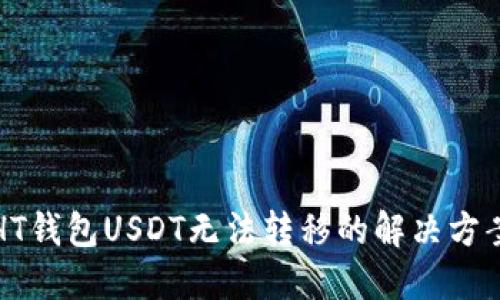 HT钱包USDT无法转移的解决方案