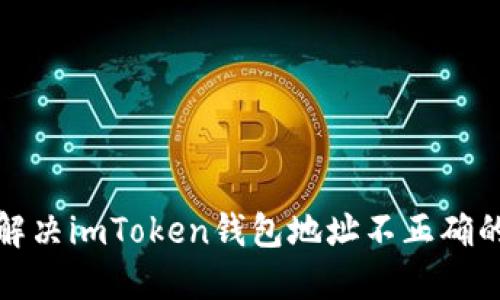 如何解决imToken钱包地址不正确的问题