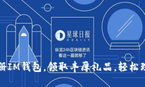 注册IM钱包，领取丰厚礼品，轻松理财