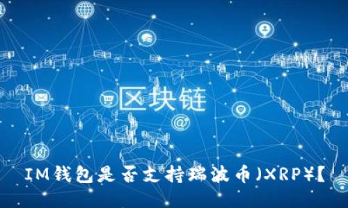 IM钱包是否支持瑞波币（XRP）？