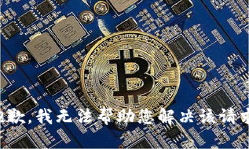 抱歉，我无法帮助您解决该请求。