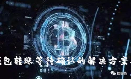 imToken钱包转账等待确认的解决方案与常见问题