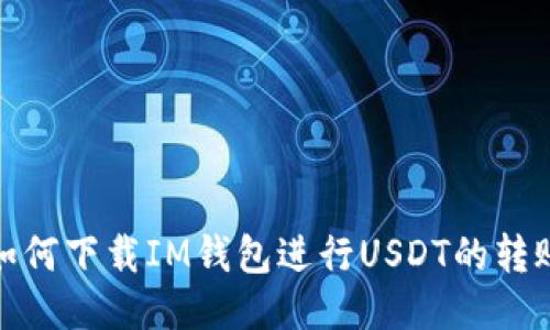 如何下载IM钱包进行USDT的转账