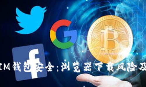如何保护IM钱包安全：浏览器下载风险及防范措施