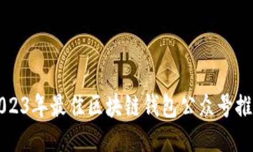 2023年最佳区块链钱包公众号推荐