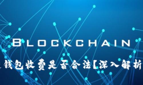 区块链钱包收费是否合法？深入解析与解读
