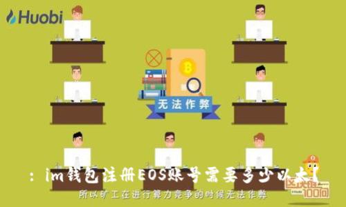 : im钱包注册EOS账号需要多少以太？