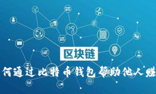 如何通过比特币钱包帮助他人赚钱