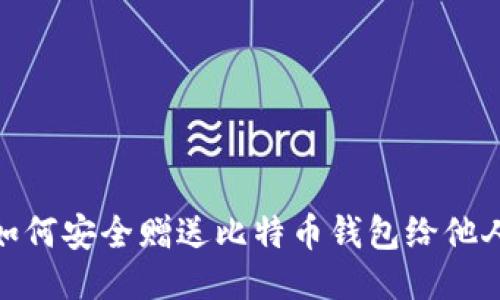 如何安全赠送比特币钱包给他人