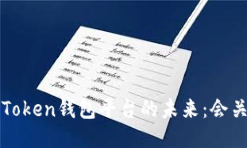 :  imToken钱包平台的未来：会关闭吗？