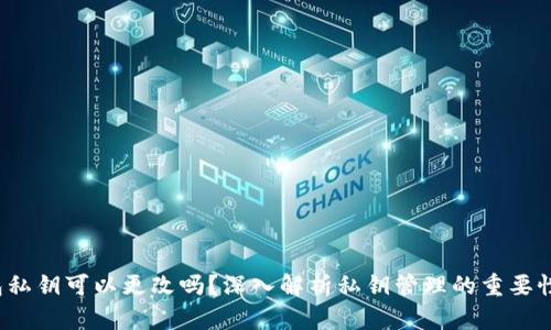  以太坊钱包私钥可以更改吗？深入解析私钥管理的重要性与解决方案