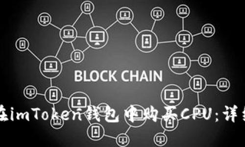 如何在imToken钱包中购买CPU：详细指南