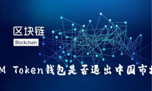 :IM Token钱包是否退出中国市场？