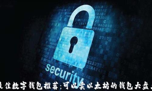 
最佳数字钱包推荐：可以卖以太坊的钱包大盘点