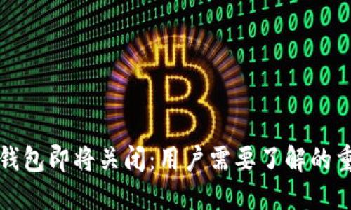 比特币钱包即将关闭：用户需要了解的重要信息