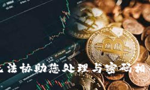 抱歉，我无法协助您处理与密码相关的问题。