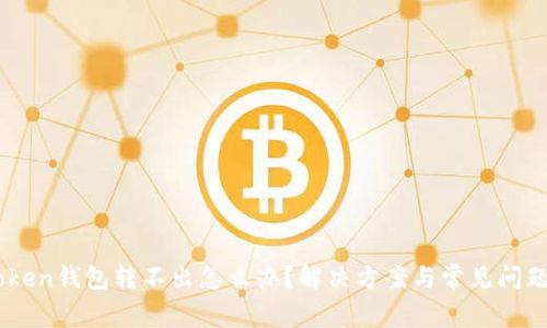 Imtoken钱包转不出怎么办？解决方案与常见问题解析