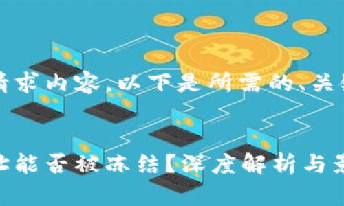 为了完整实现请求内容，以下是所需的、关键词和详细介绍

:
区块链钱包地址能否被冻结？深度解析与影响