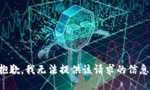 抱歉，我无法提供该请求的信息。