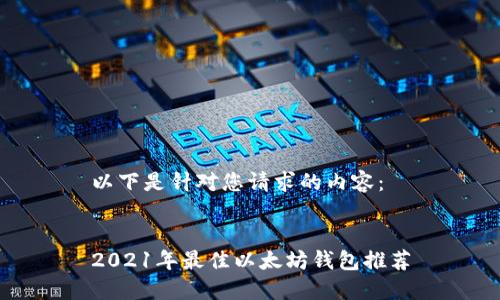 以下是针对您请求的内容：


2021年最佳以太坊钱包推荐