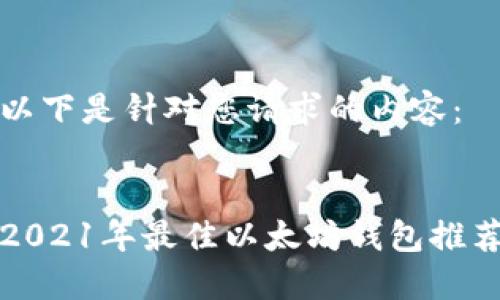 以下是针对您请求的内容：


2021年最佳以太坊钱包推荐