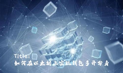 Title:
如何在以太坊上实现钱包多开分身