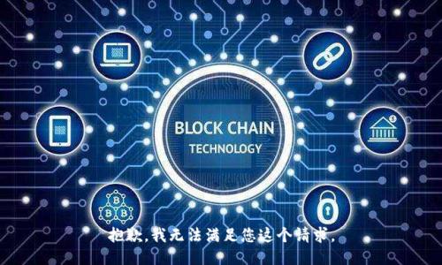 抱歉，我无法满足您这个请求。