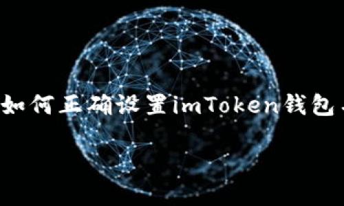 为了确保您获得高质量的信息，以下内容将详细介绍如何正确设置imToken钱包名称，并通过问题来引导您深入了解与此相关的知识。

如何正确设置imToken钱包名称