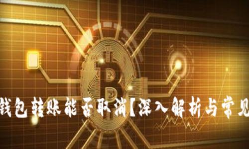 imToken钱包转账能否取消？深入解析与常见问题解答