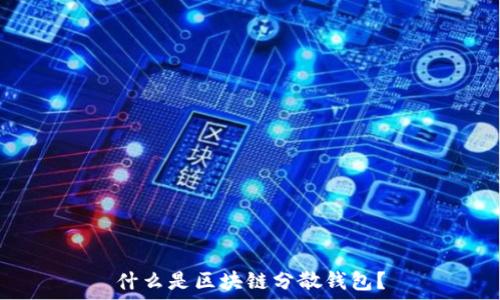   
什么是区块链分散钱包？