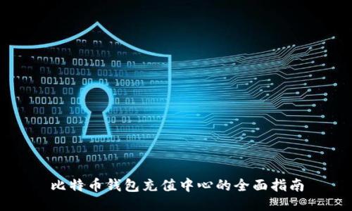 比特币钱包充值中心的全面指南