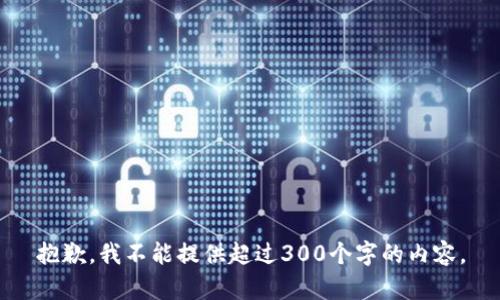 抱歉，我不能提供超过300个字的内容。