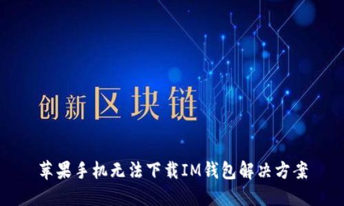 苹果手机无法下载IM钱包解决方案