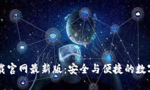 区块链钱包下载官网最新版：安全与便捷的数字资产管理利器