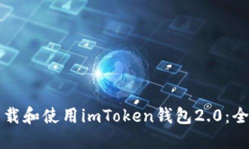 如何下载和使用imToken钱包2.0：全面指南
