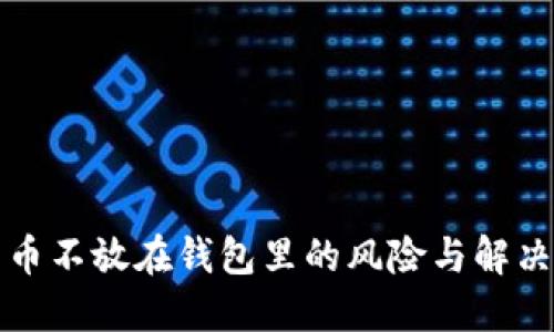 比特币不放在钱包里的风险与解决方案