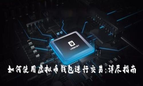 如何使用虚拟币钱包进行交易：详尽指南