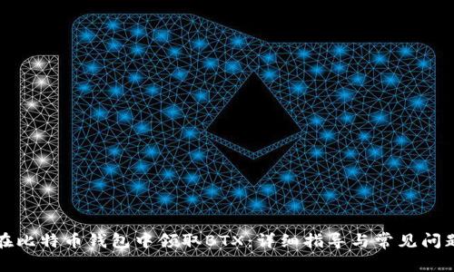如何在比特币钱包中领取BTX：详细指导与常见问题解答