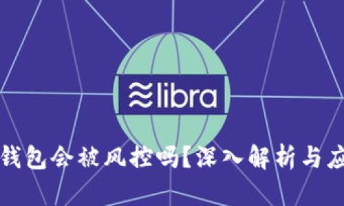 区块链钱包会被风控吗？深入解析与应对策略