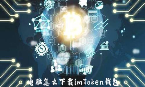 
电脑怎么下载imToken钱包