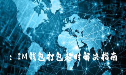 : IM钱包打包超时解决指南