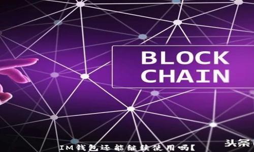 
IM钱包还能继续使用吗？