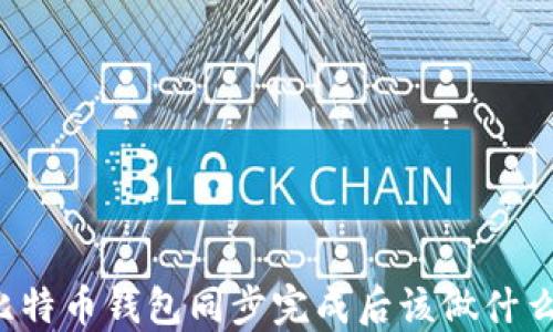 
比特币钱包同步完成后该做什么？